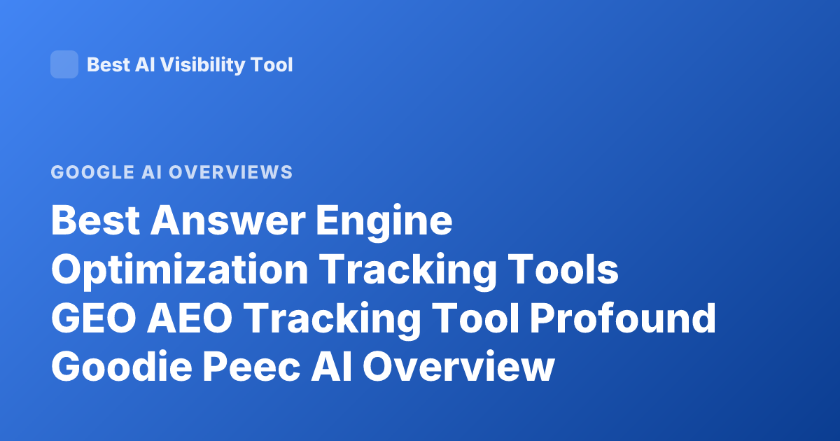 Best Answer Engine Optimization Tracking Tools GEO AEO Tracking Tool Profound Goodie Peec AI Overview Tracking 2025