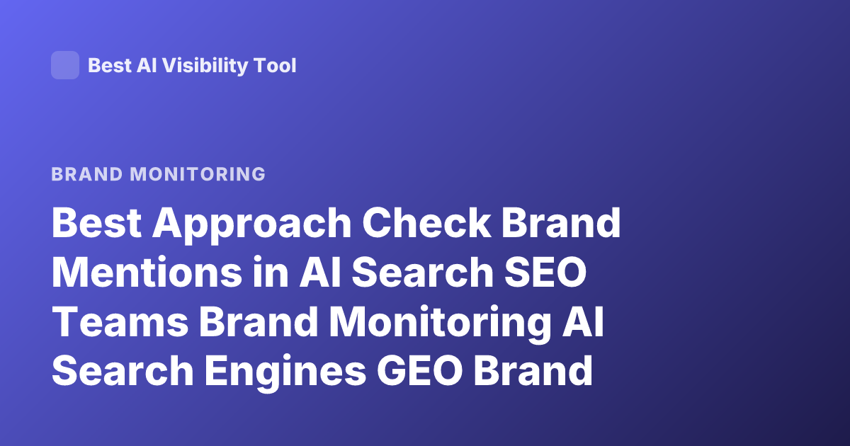 Best Approach Check Brand Mentions in AI Search SEO Teams Brand Monitoring AI Search Engines GEO Brand Visibility Tools