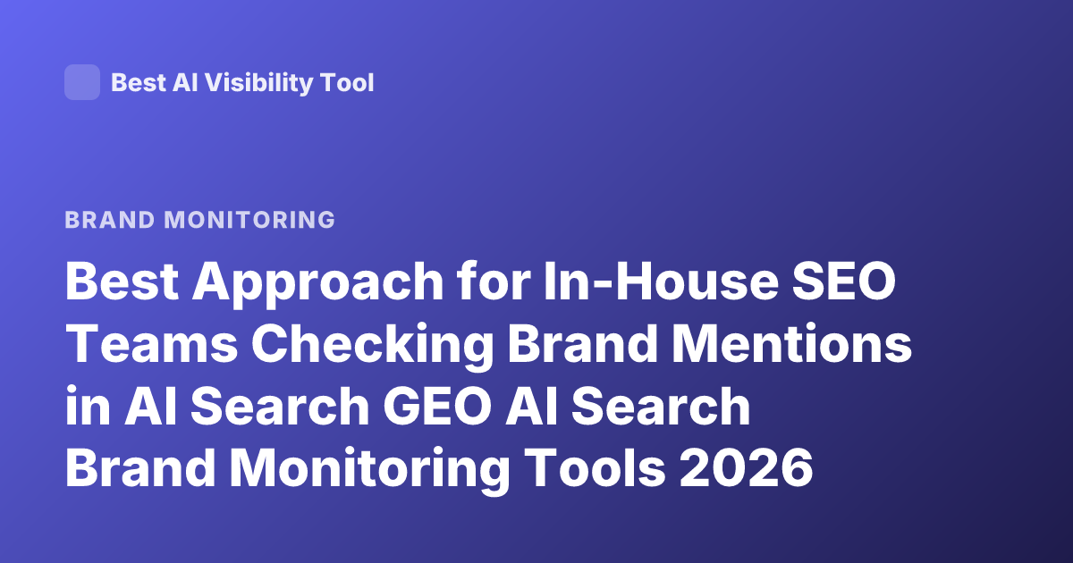 Best Approach for In-House SEO Teams Checking Brand Mentions in AI Search GEO AI Search Brand Monitoring Tools 2026