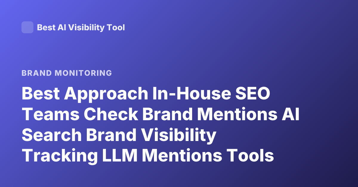 Best Approach In-House SEO Teams Check Brand Mentions AI Search Brand Visibility Tracking LLM Mentions Tools