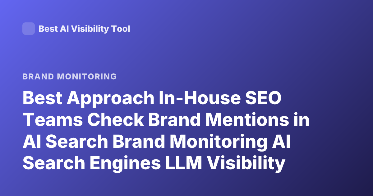 Best Approach In-House SEO Teams Check Brand Mentions in AI Search Brand Monitoring AI Search Engines LLM Visibility