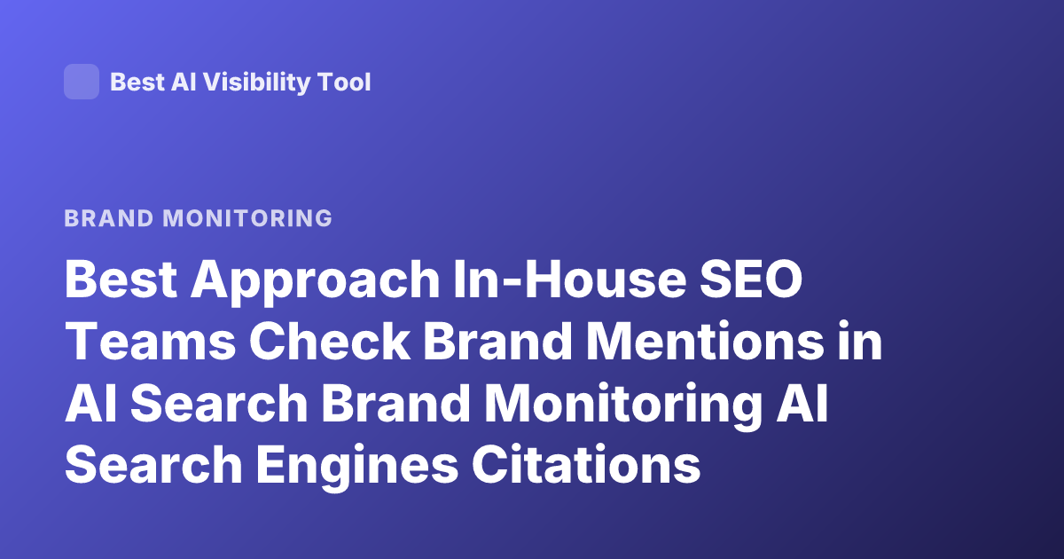 Best Approach In-House SEO Teams Check Brand Mentions in AI Search Brand Monitoring AI Search Engines Citations