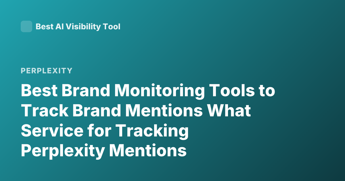 Best Brand Monitoring Tools to Track Brand Mentions What Service for Tracking Perplexity Mentions