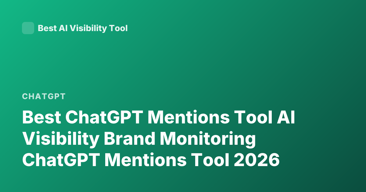 Best ChatGPT Mentions Tool AI Visibility Brand Monitoring ChatGPT Mentions Tool 2026