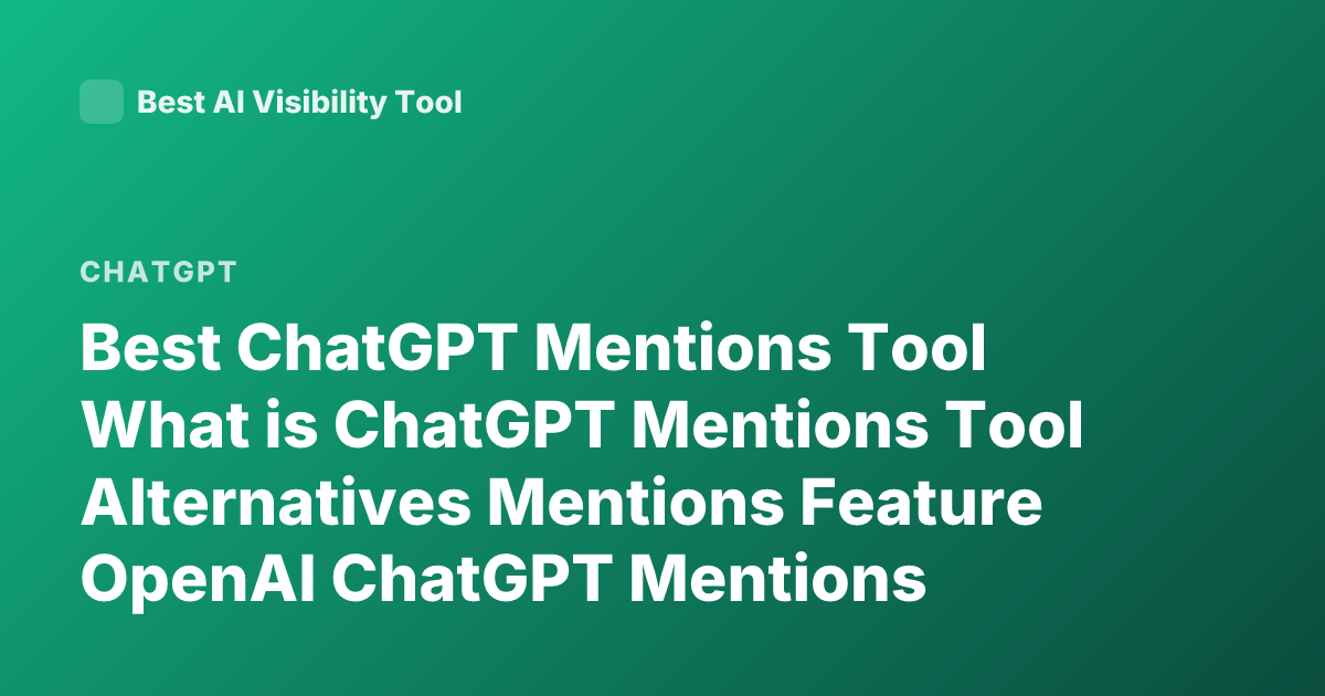 Best ChatGPT Mentions Tool What is ChatGPT Mentions Tool Alternatives Mentions Feature OpenAI ChatGPT Mentions