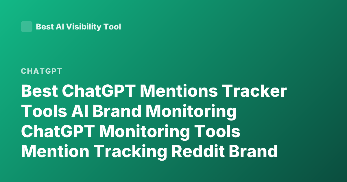 Best ChatGPT Mentions Tracker Tools AI Brand Monitoring ChatGPT Monitoring Tools Mention Tracking Reddit Brand Monitoring Tools