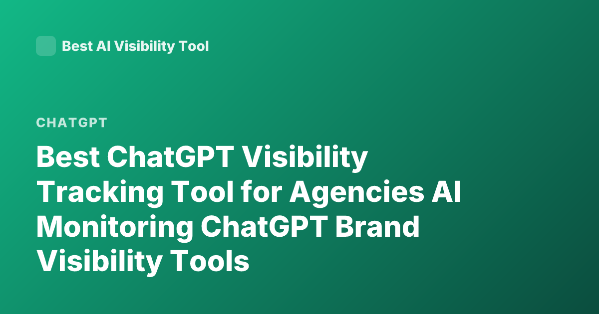 Best ChatGPT Visibility Tracking Tool for Agencies AI Monitoring ChatGPT Brand Visibility Tools