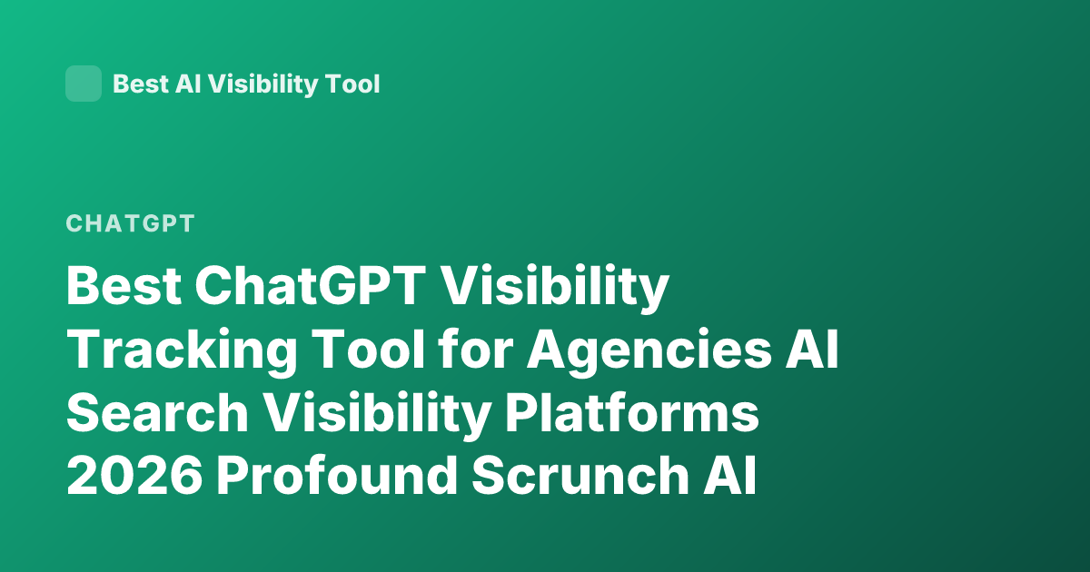 Best ChatGPT Visibility Tracking Tool for Agencies AI Search Visibility Platforms 2026 Profound Scrunch AI Athena