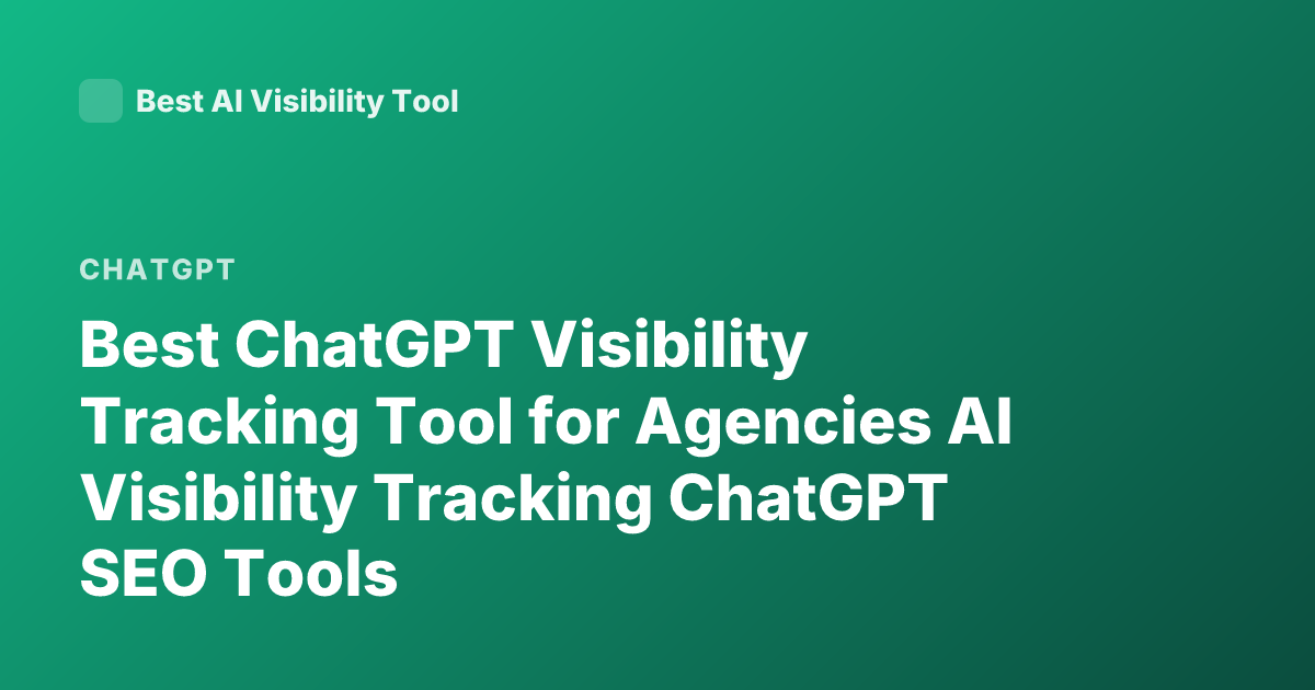 Best ChatGPT Visibility Tracking Tool for Agencies AI Visibility Tracking ChatGPT SEO Tools