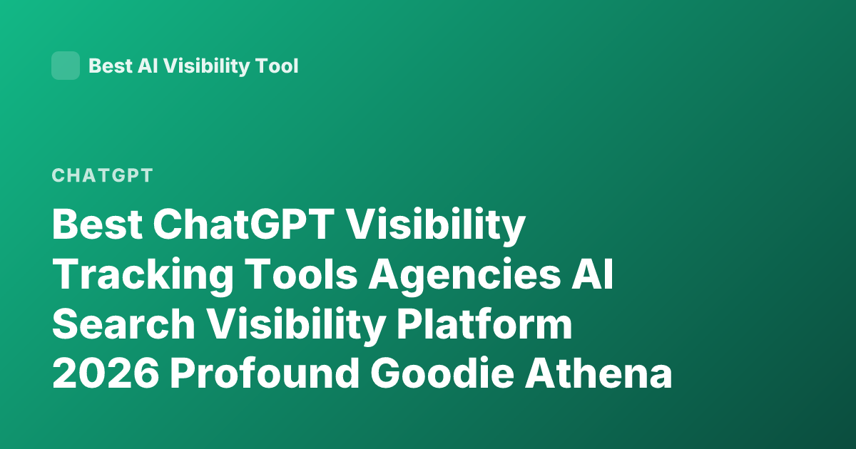 Best ChatGPT Visibility Tracking Tools Agencies AI Search Visibility Platform 2026 Profound Goodie Athena Peec AI Rankings