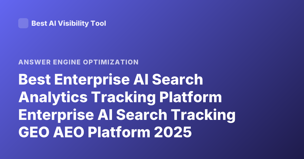 Best Enterprise AI Search Analytics Tracking Platform Enterprise AI Search Tracking GEO AEO Platform 2025