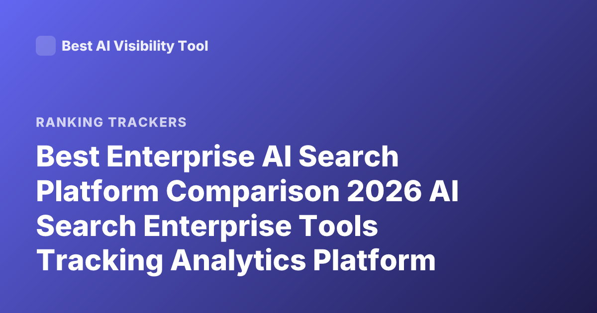 Best Enterprise AI Search Platform Comparison 2026 AI Search Enterprise Tools Tracking Analytics Platform