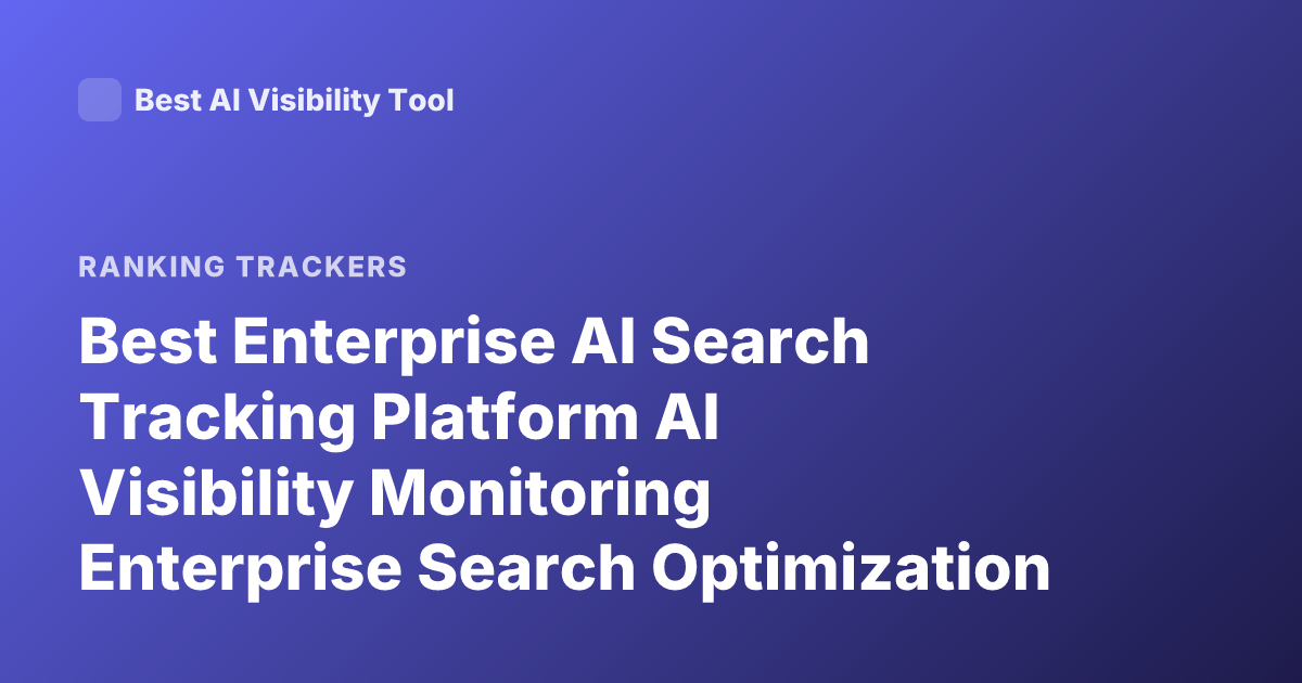 Best Enterprise AI Search Tracking Platform AI Visibility Monitoring Enterprise Search Optimization Platforms 2026