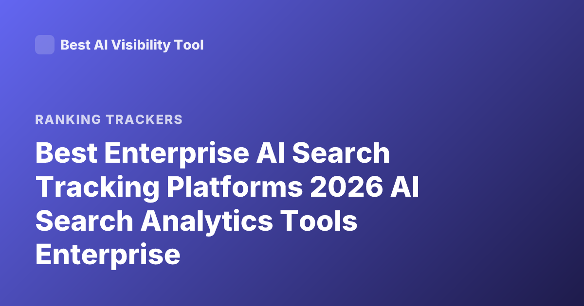 Best Enterprise AI Search Tracking Platforms 2026 AI Search Analytics Tools Enterprise