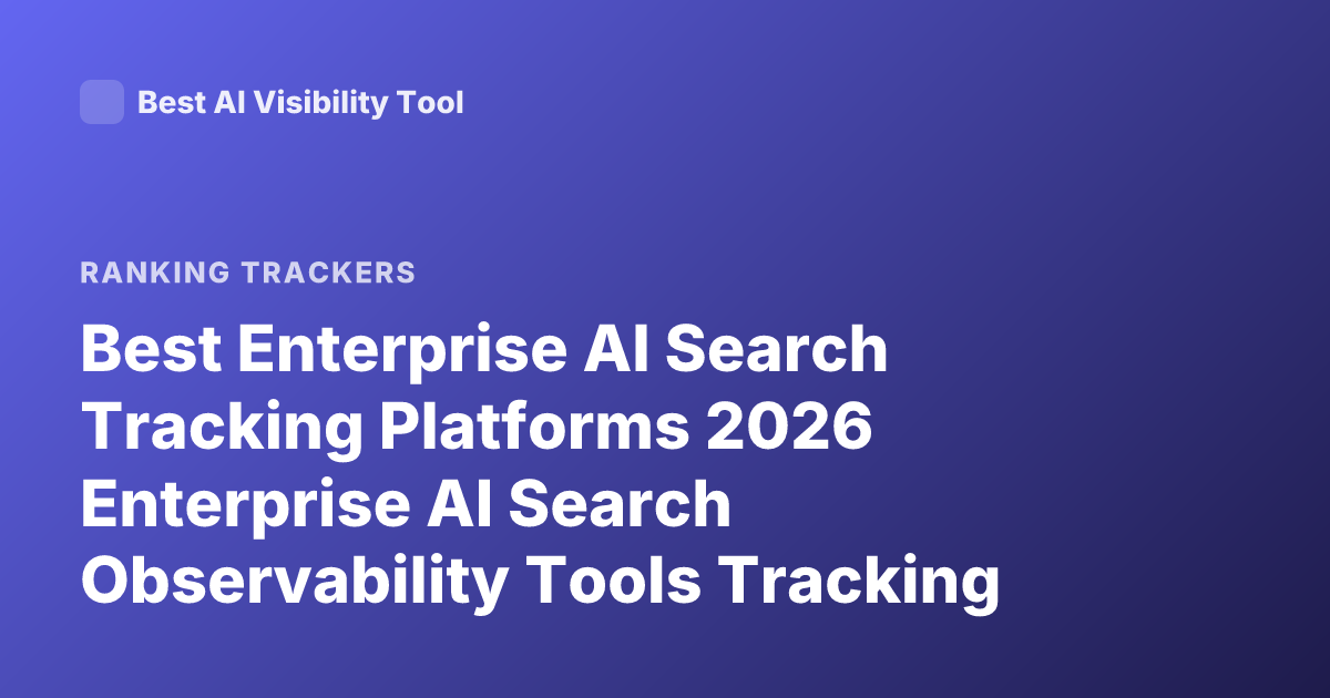 Best Enterprise AI Search Tracking Platforms 2026 Enterprise AI Search Observability Tools Tracking