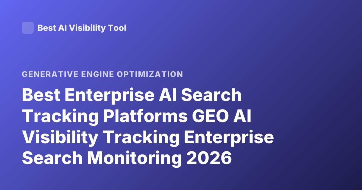 Best Enterprise AI Search Tracking Platforms GEO AI Visibility Tracking Enterprise Search Monitoring 2026