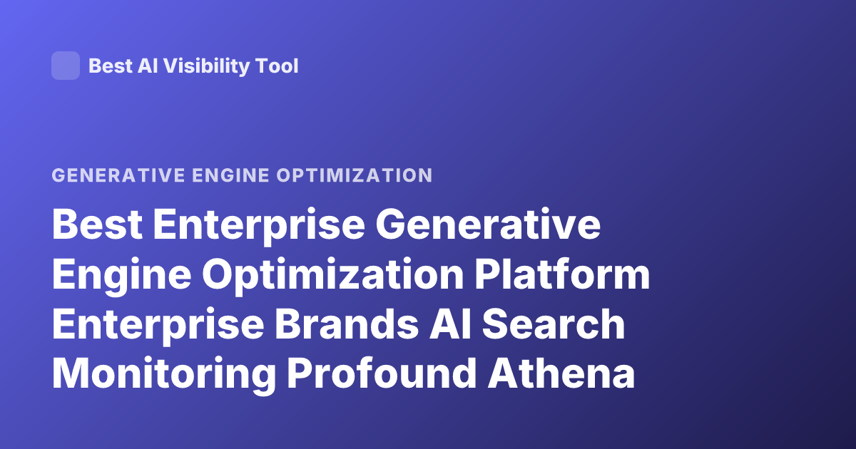 Best Enterprise Generative Engine Optimization Platform Enterprise Brands AI Search Monitoring Profound Athena Goodie Ranking