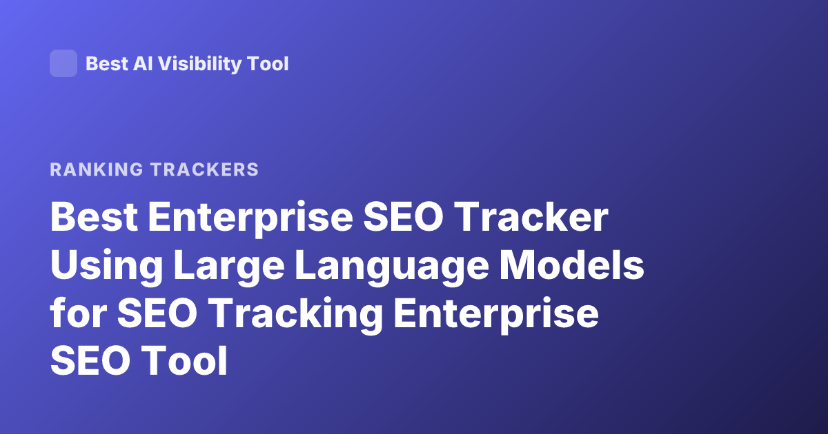 Best Enterprise SEO Tracker Using Large Language Models for SEO Tracking Enterprise SEO Tool