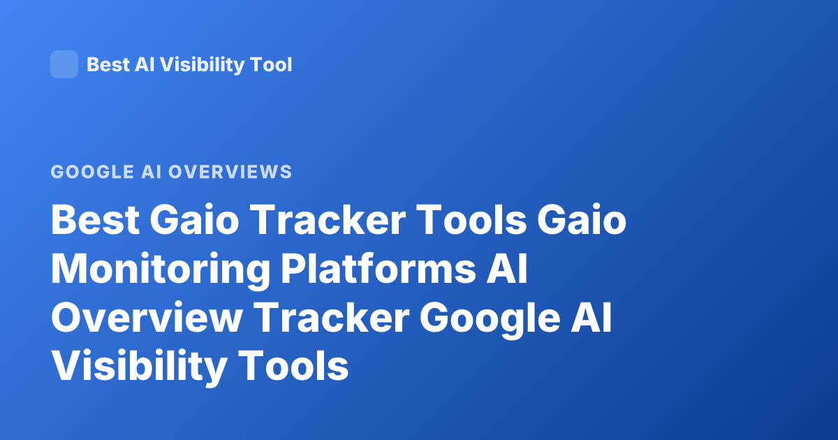 Best Gaio Tracker Tools Gaio Monitoring Platforms AI Overview Tracker Google AI Visibility Tools