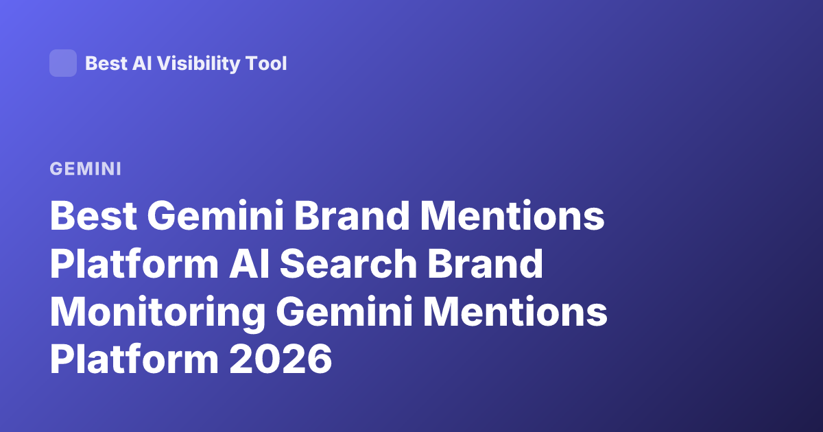 Best Gemini Brand Mentions Platform AI Search Brand Monitoring Gemini Mentions Platform 2026