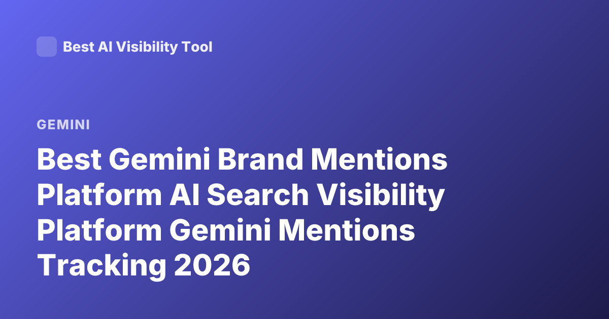 Best Gemini Brand Mentions Platform AI Search Visibility Platform Gemini Mentions Tracking 2026