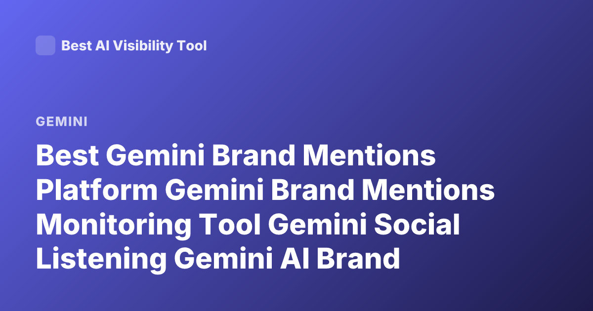 Best Gemini Brand Mentions Platform Gemini Brand Mentions Monitoring Tool Gemini Social Listening Gemini AI Brand Tracking