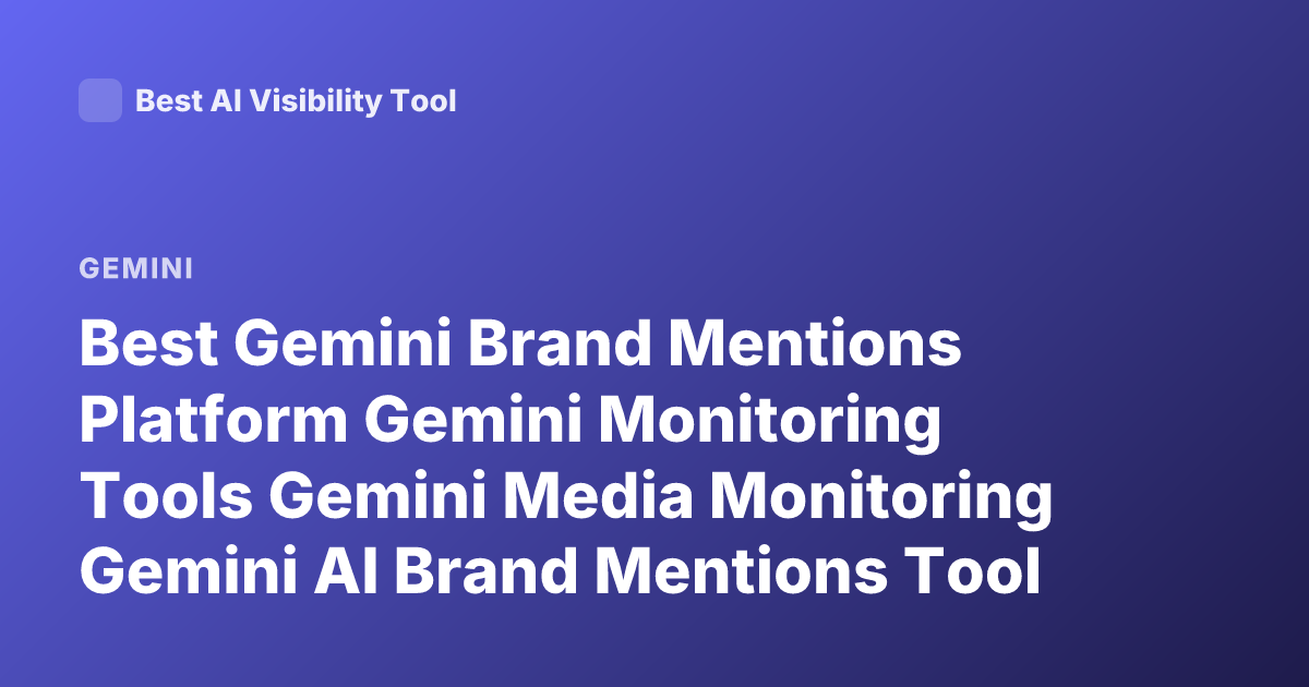 Best Gemini Brand Mentions Platform Gemini Monitoring Tools Gemini Media Monitoring Gemini AI Brand Mentions Tool