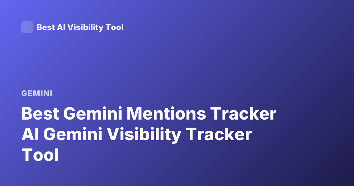 Best Gemini Mentions Tracker AI Gemini Visibility Tracker Tool