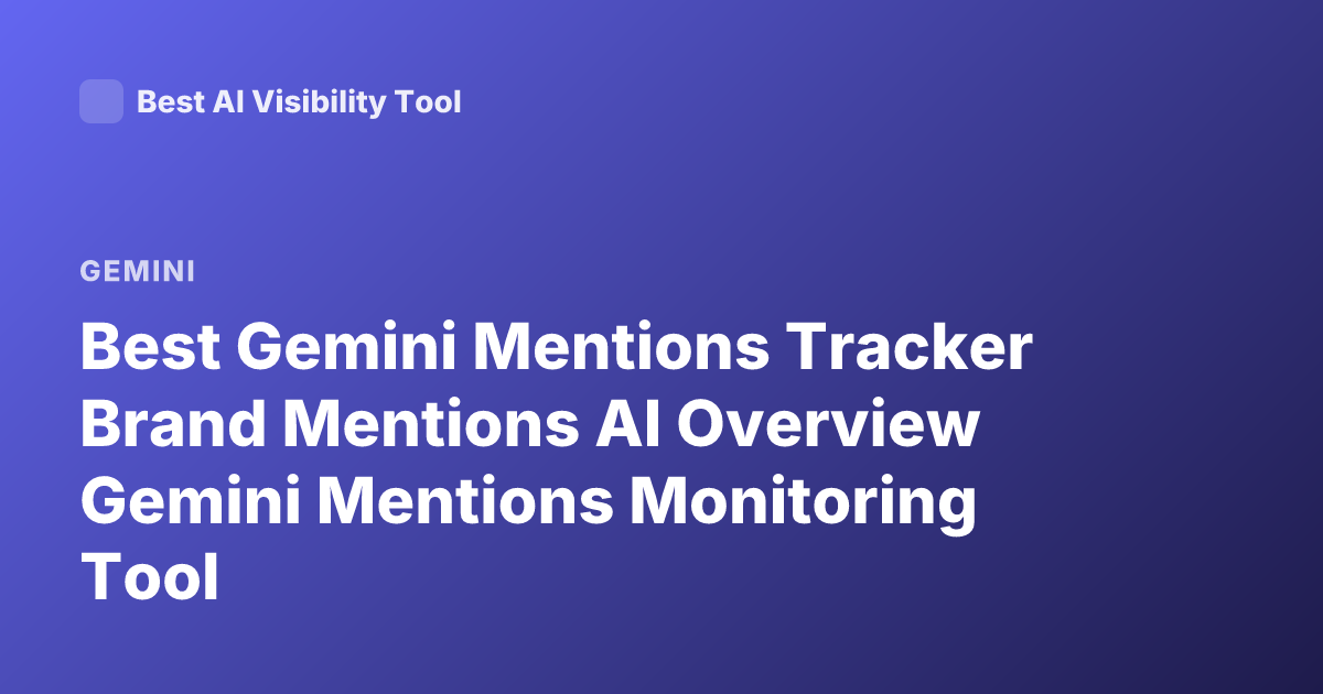 Best Gemini Mentions Tracker Brand Mentions AI Overview Gemini Mentions Monitoring Tool