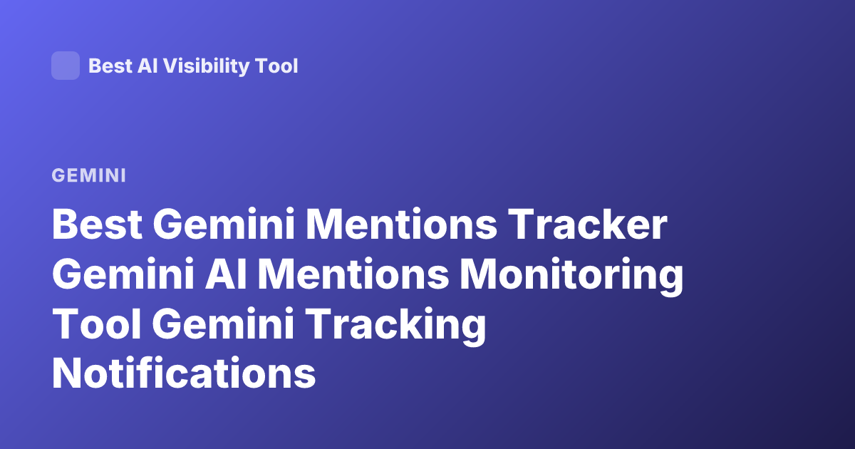 Best Gemini Mentions Tracker Gemini AI Mentions Monitoring Tool Gemini Tracking Notifications