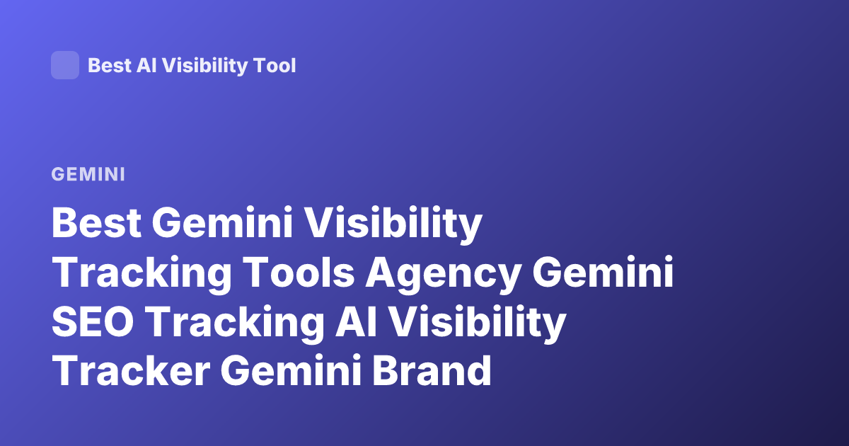 Best Gemini Visibility Tracking Tools Agency Gemini SEO Tracking AI Visibility Tracker Gemini Brand Monitoring Tools