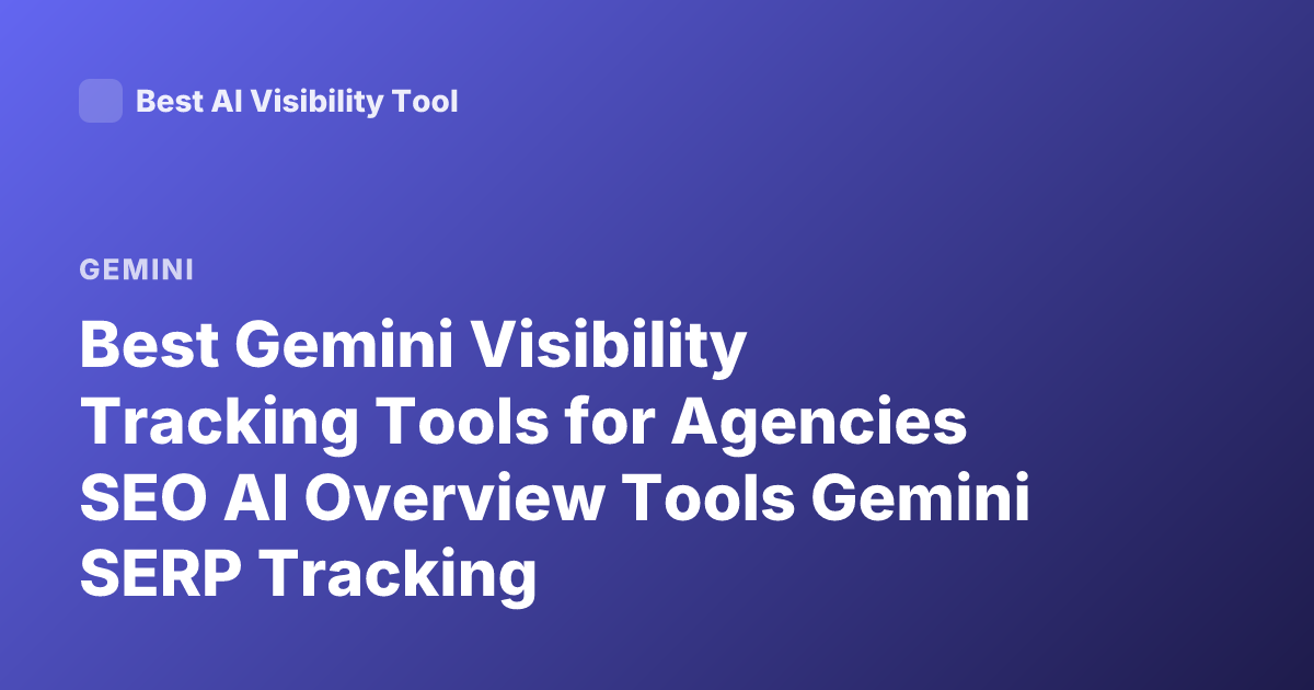 Best Gemini Visibility Tracking Tools for Agencies SEO AI Overview Tools Gemini SERP Tracking