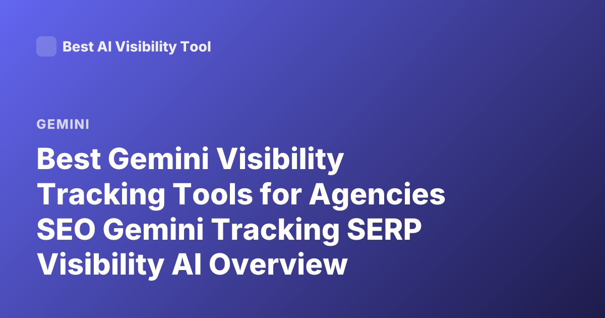 Best Gemini Visibility Tracking Tools for Agencies SEO Gemini Tracking SERP Visibility AI Overview Tracking Tools