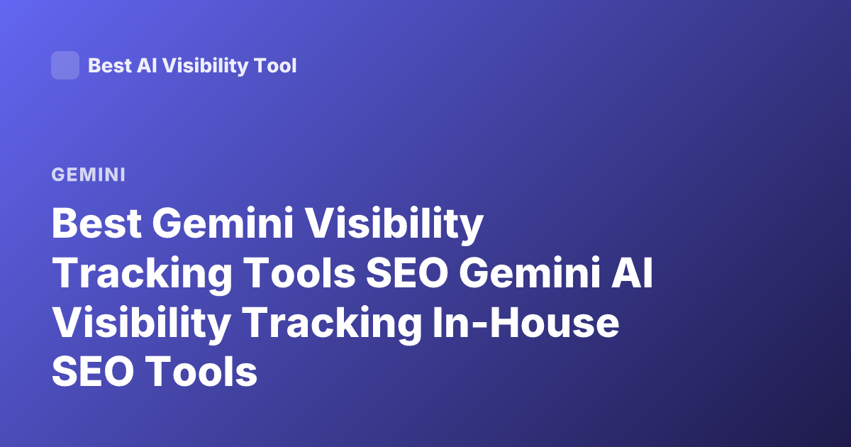 Best Gemini Visibility Tracking Tools SEO Gemini AI Visibility Tracking In-House SEO Tools
