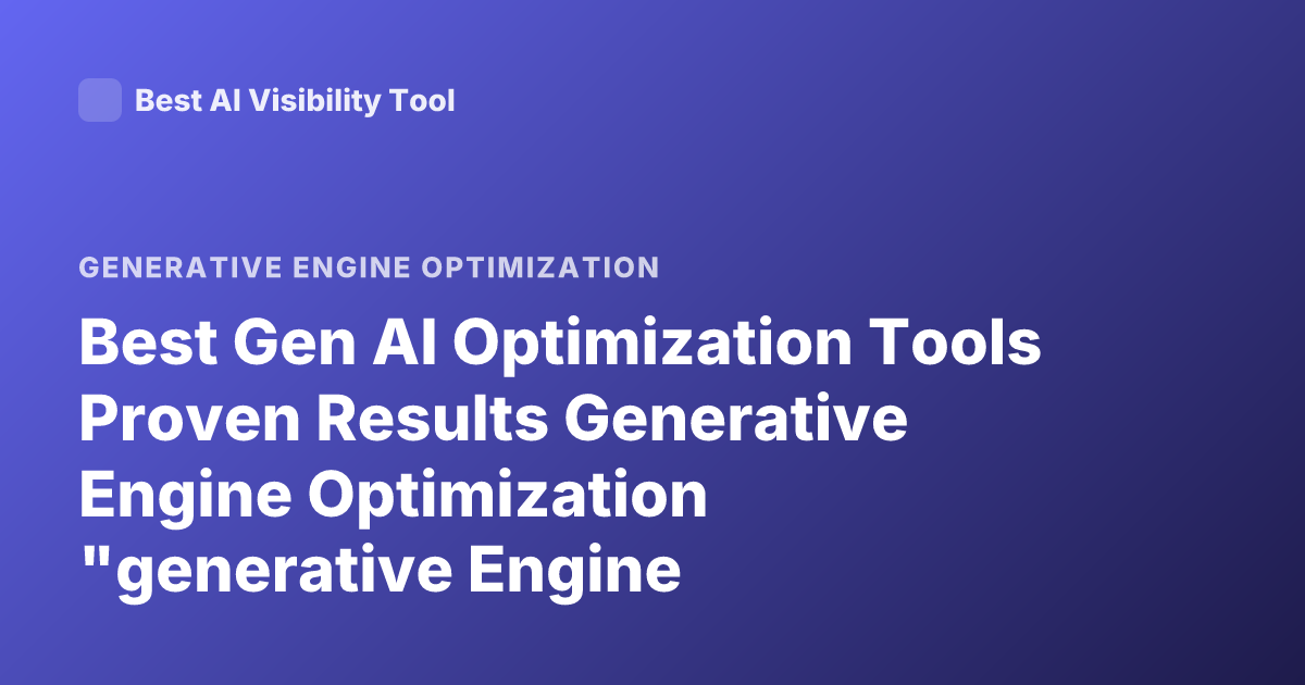 Best Gen AI Optimization Tools Proven Results Generative Engine Optimization "generative Engine Optimization Tool"