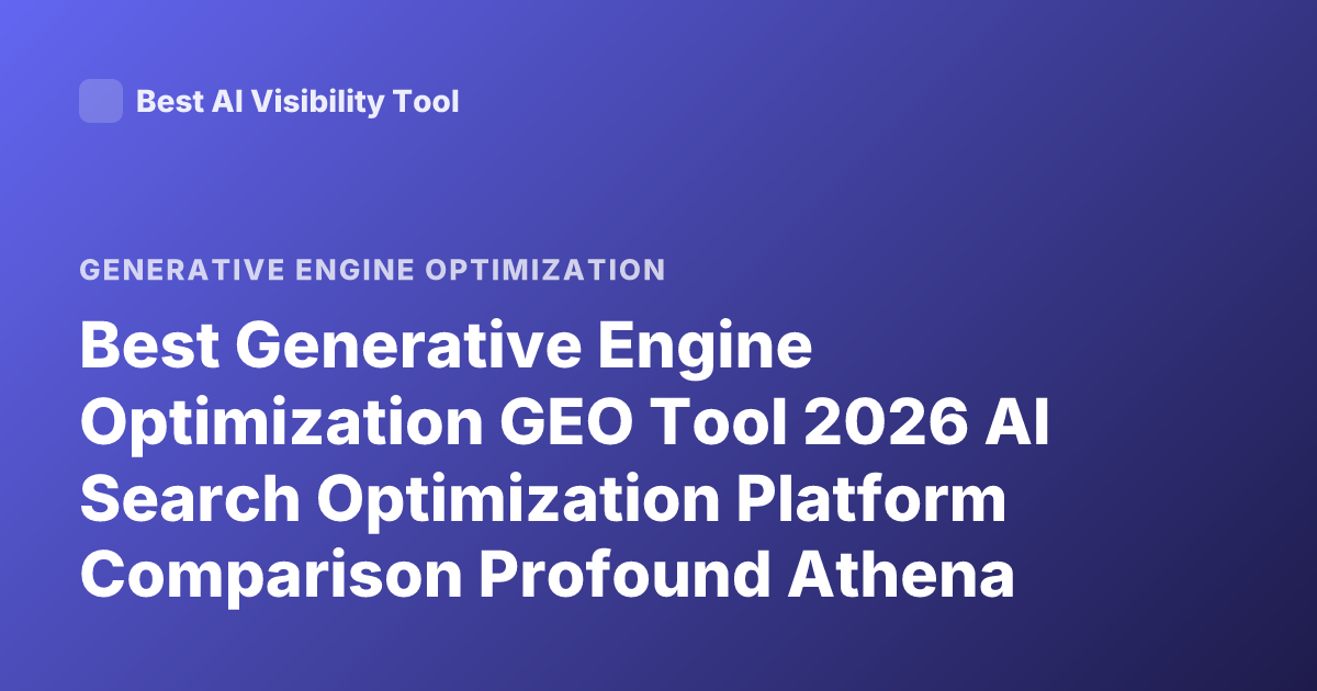 Best Generative Engine Optimization GEO Tool 2026 AI Search Optimization Platform Comparison Profound Athena Peec AI Latest