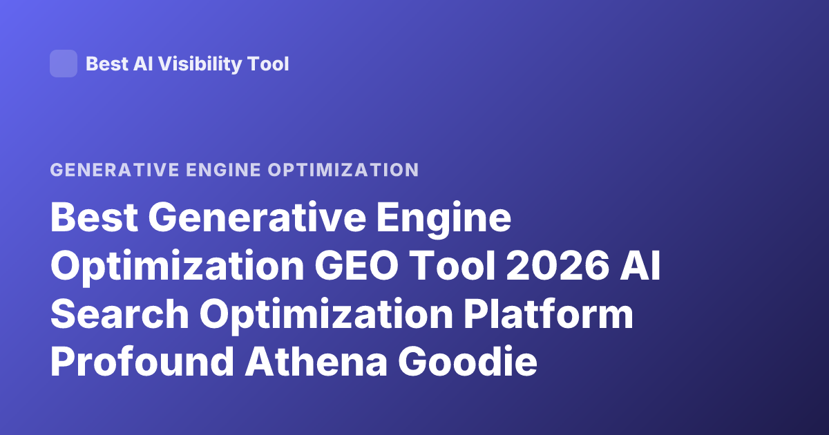 Best Generative Engine Optimization GEO Tool 2026 AI Search Optimization Platform Profound Athena Goodie Rankings