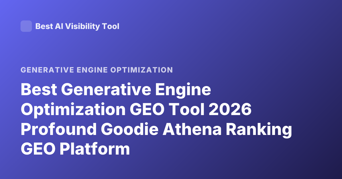 Best Generative Engine Optimization GEO Tool 2026 Profound Goodie Athena Ranking GEO Platform