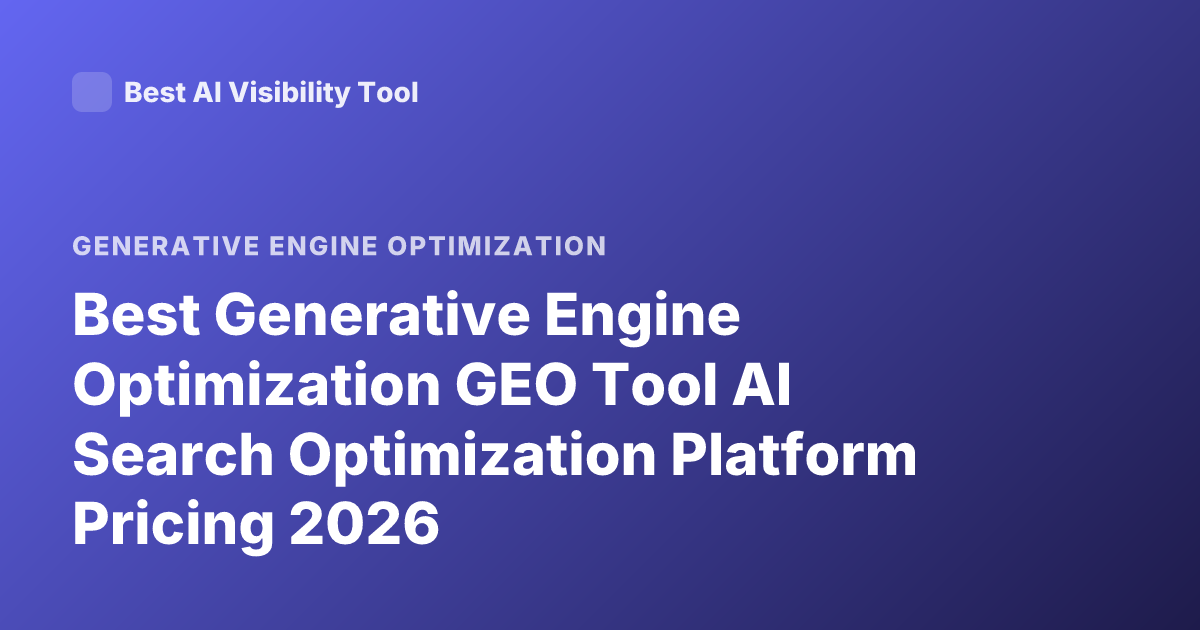 Best Generative Engine Optimization GEO Tool AI Search Optimization Platform Pricing 2026