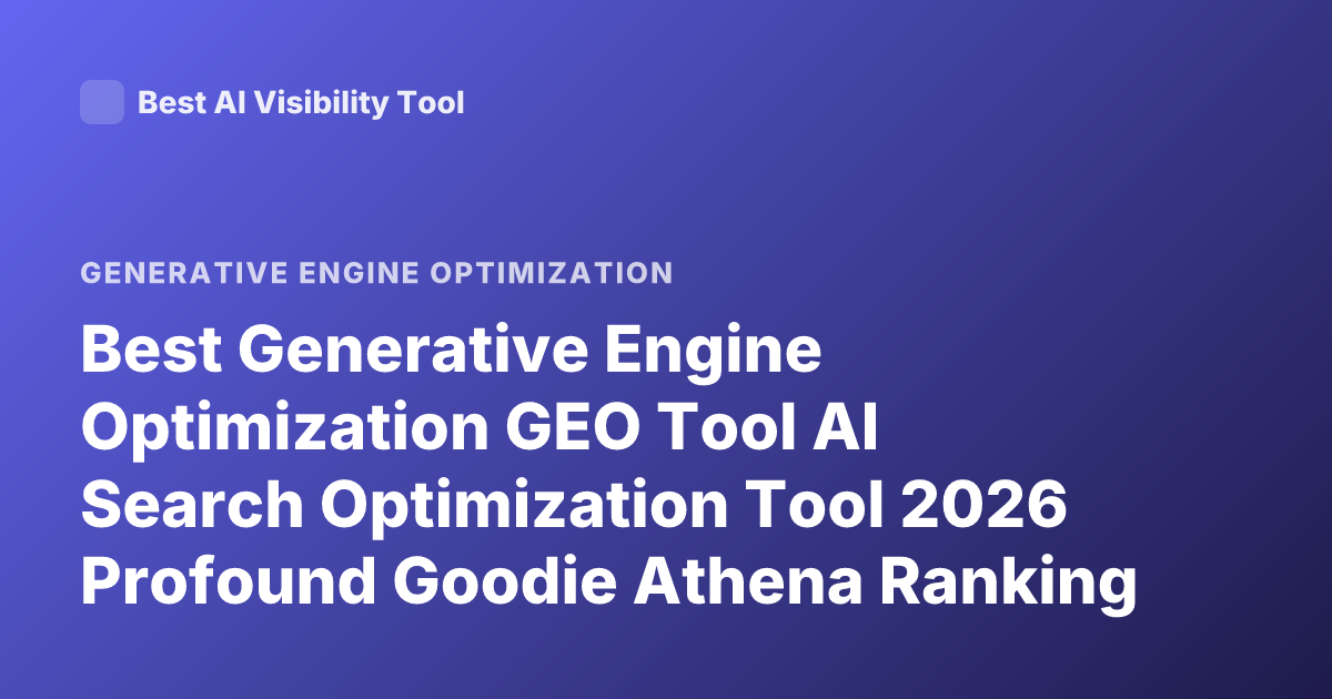 Best Generative Engine Optimization GEO Tool AI Search Optimization Tool 2026 Profound Goodie Athena Ranking