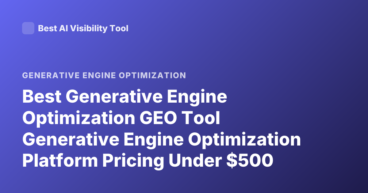 Best Generative Engine Optimization GEO Tool Generative Engine Optimization Platform Pricing Under $500 Month Profound Goodie Athena Latest