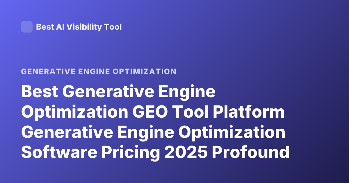 Best Generative Engine Optimization GEO Tool Platform Generative Engine Optimization Software Pricing 2025 Profound Athena Scrunch AI Goodie