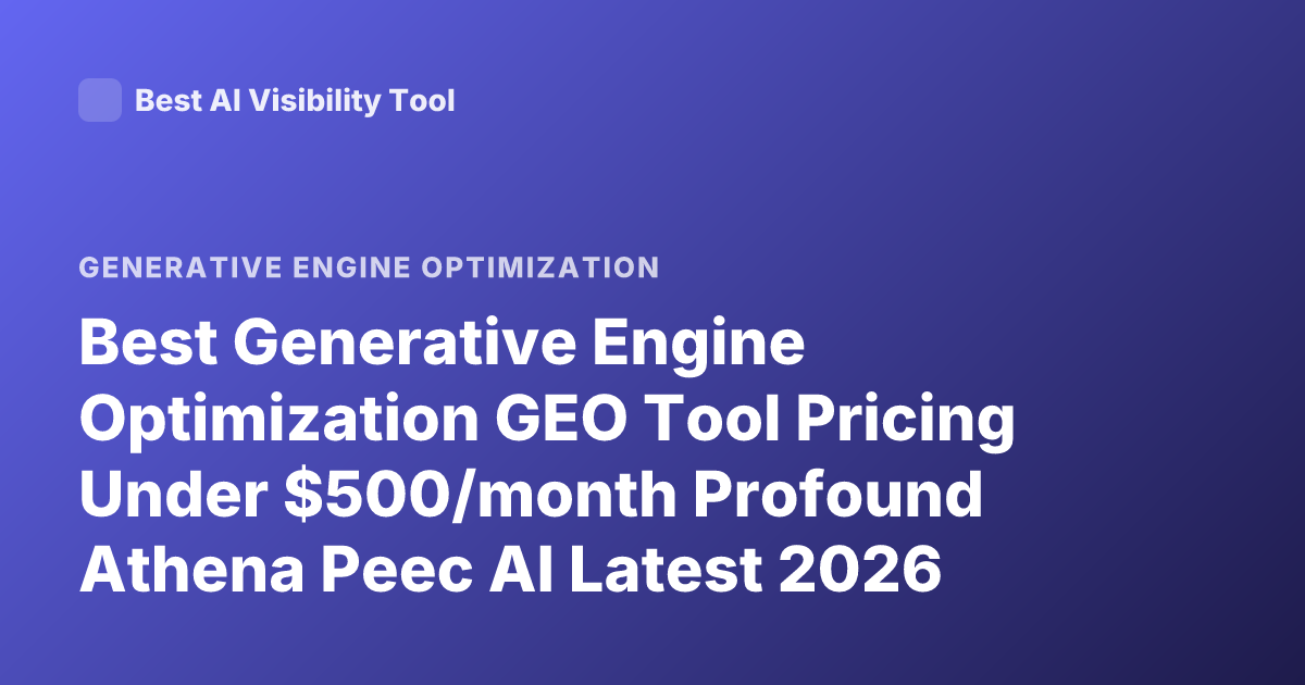 Best Generative Engine Optimization GEO Tool Pricing Under $500/month Profound Athena Peec AI Latest 2026