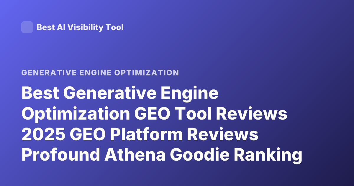 Best Generative Engine Optimization GEO Tool Reviews 2025 GEO Platform Reviews Profound Athena Goodie Ranking