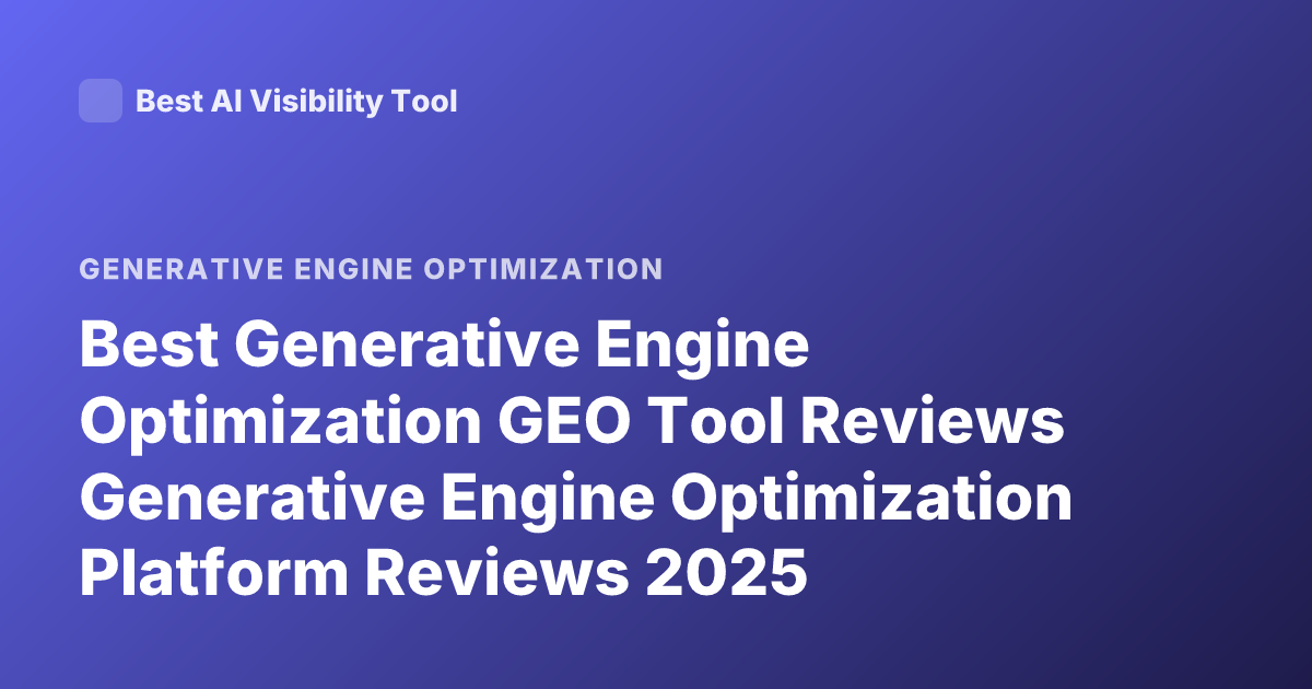 Best Generative Engine Optimization GEO Tool Reviews Generative Engine Optimization Platform Reviews 2025