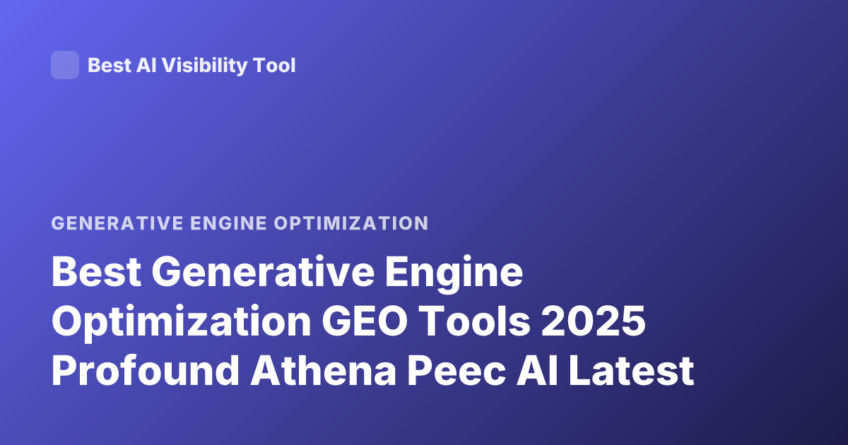 Best Generative Engine Optimization GEO Tools 2025 Profound Athena Peec AI Latest