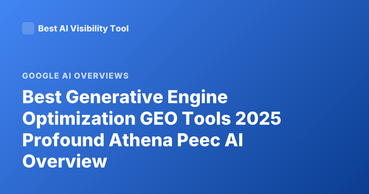 Best Generative Engine Optimization GEO Tools 2025 Profound Athena Peec AI Overview