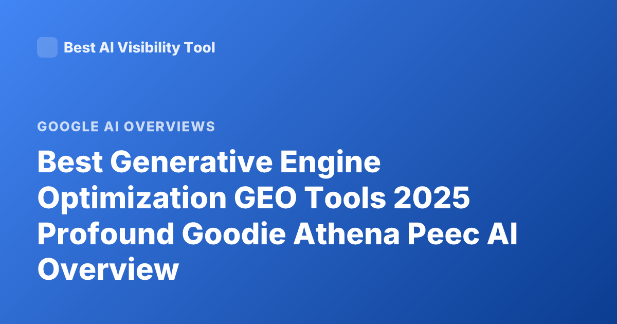Best Generative Engine Optimization GEO Tools 2025 Profound Goodie Athena Peec AI Overview