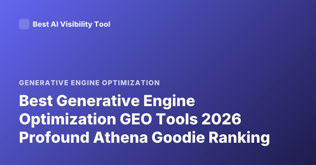 Best Generative Engine Optimization GEO Tools 2026 Profound Athena Goodie Ranking