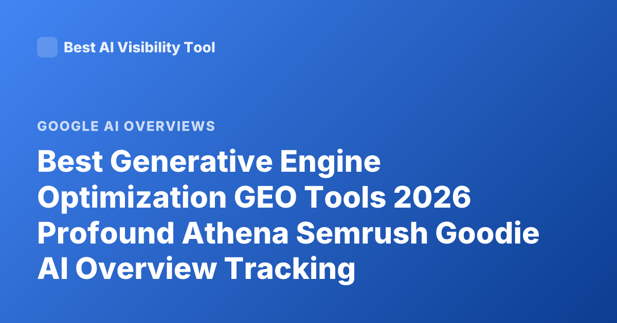 Best Generative Engine Optimization GEO Tools 2026 Profound Athena Semrush Goodie AI Overview Tracking